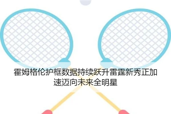 霍姆格伦护框数据持续跃升雷霆新秀正加速迈向未来全明星