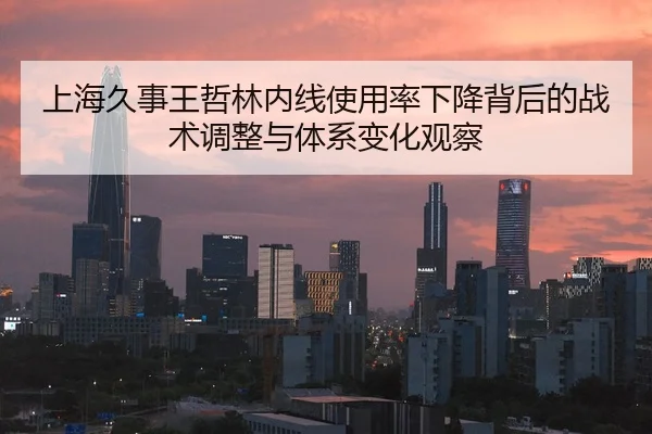 上海久事王哲林内线使用率下降背后的战术调整与体系变化观察