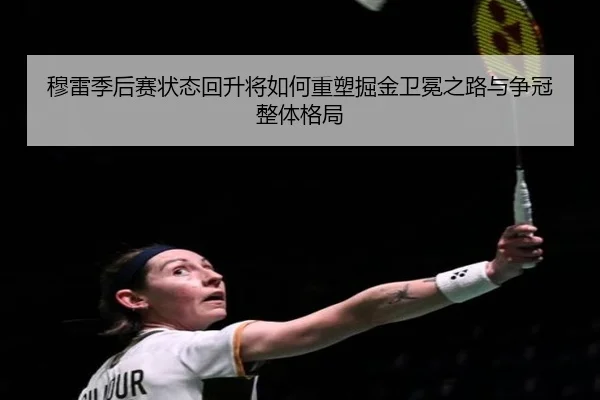 穆雷季后赛状态回升将如何重塑掘金卫冕之路与争冠整体格局