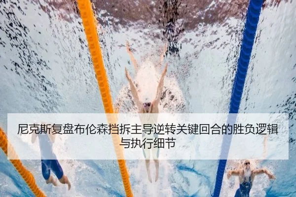 尼克斯复盘布伦森挡拆主导逆转关键回合的胜负逻辑与执行细节