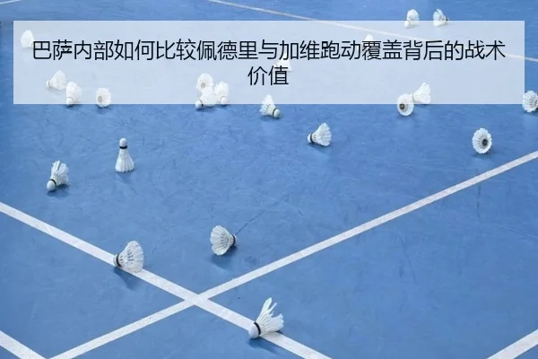 巴萨内部如何比较佩德里与加维跑动覆盖背后的战术价值